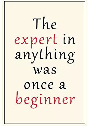 The expert in anything was once a beginner quote